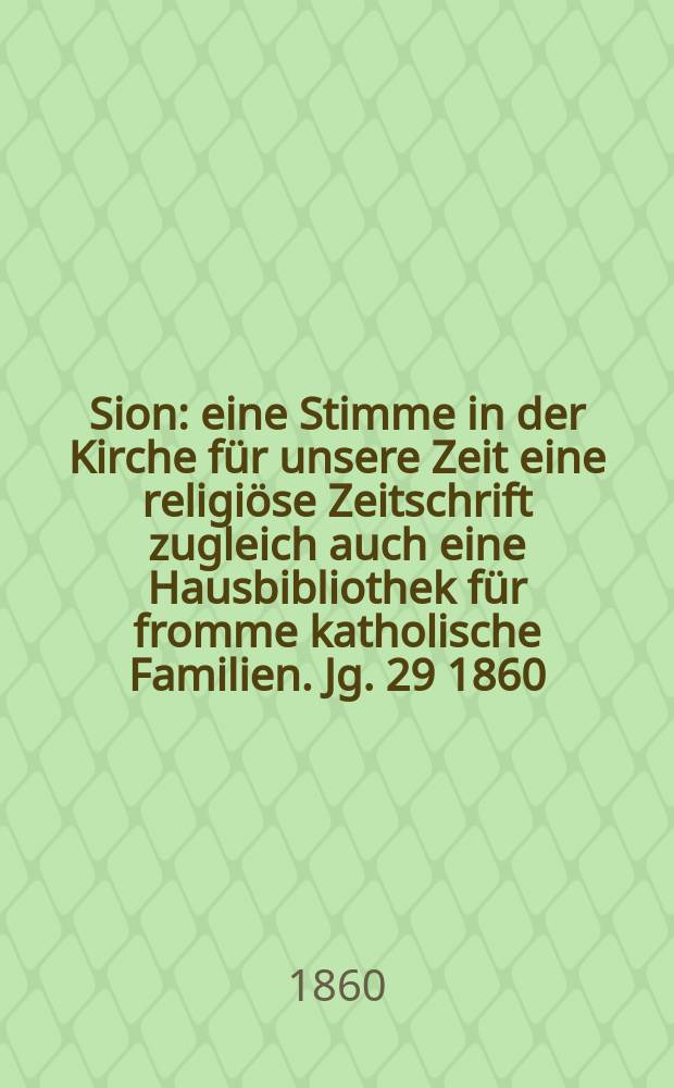 Sion : eine Stimme in der Kirche für unsere Zeit eine religiöse Zeitschrift zugleich auch eine Hausbibliothek für fromme katholische Familien. Jg. 29 1860, № 43