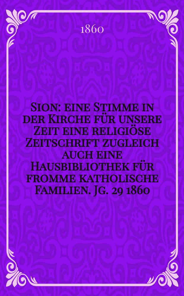 Sion : eine Stimme in der Kirche für unsere Zeit eine religiöse Zeitschrift zugleich auch eine Hausbibliothek für fromme katholische Familien. Jg. 29 1860, № 47