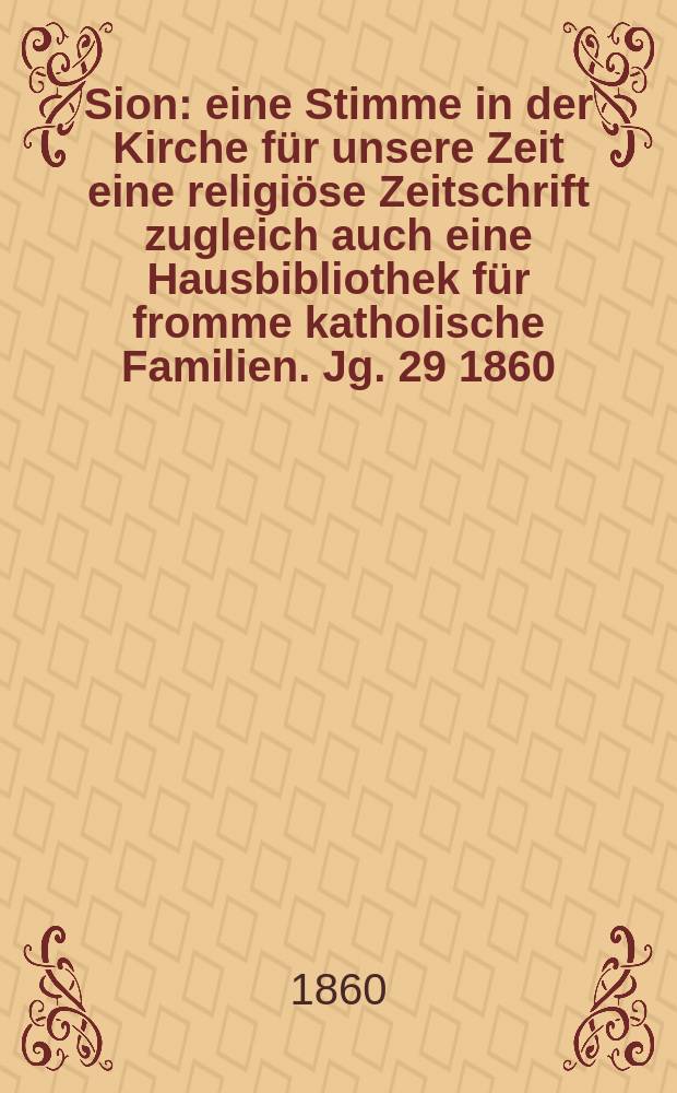 Sion : eine Stimme in der Kirche für unsere Zeit eine religiöse Zeitschrift zugleich auch eine Hausbibliothek für fromme katholische Familien. Jg. 29 1860, № 49