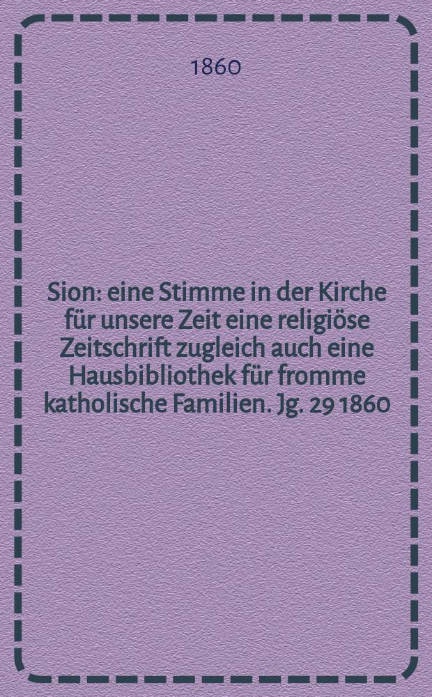 Sion : eine Stimme in der Kirche für unsere Zeit eine religiöse Zeitschrift zugleich auch eine Hausbibliothek für fromme katholische Familien. Jg. 29 1860, № 57