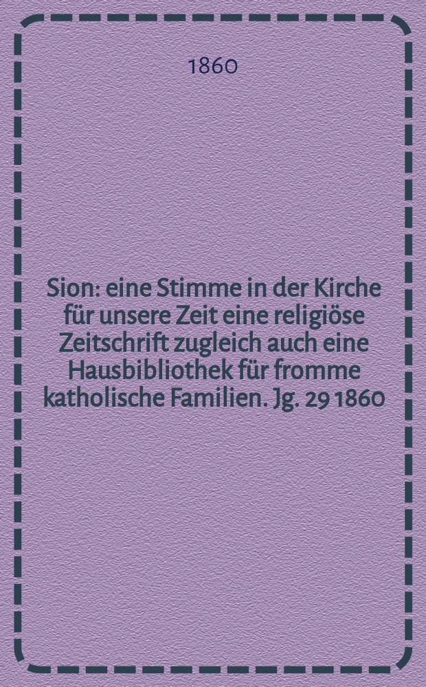 Sion : eine Stimme in der Kirche f&uuml;r unsere Zeit eine religi&ouml;se Zeitschrift zugleich auch eine Hausbibliothek f&uuml;r fromme katholische Familien. Jg. 29 1860, № 57