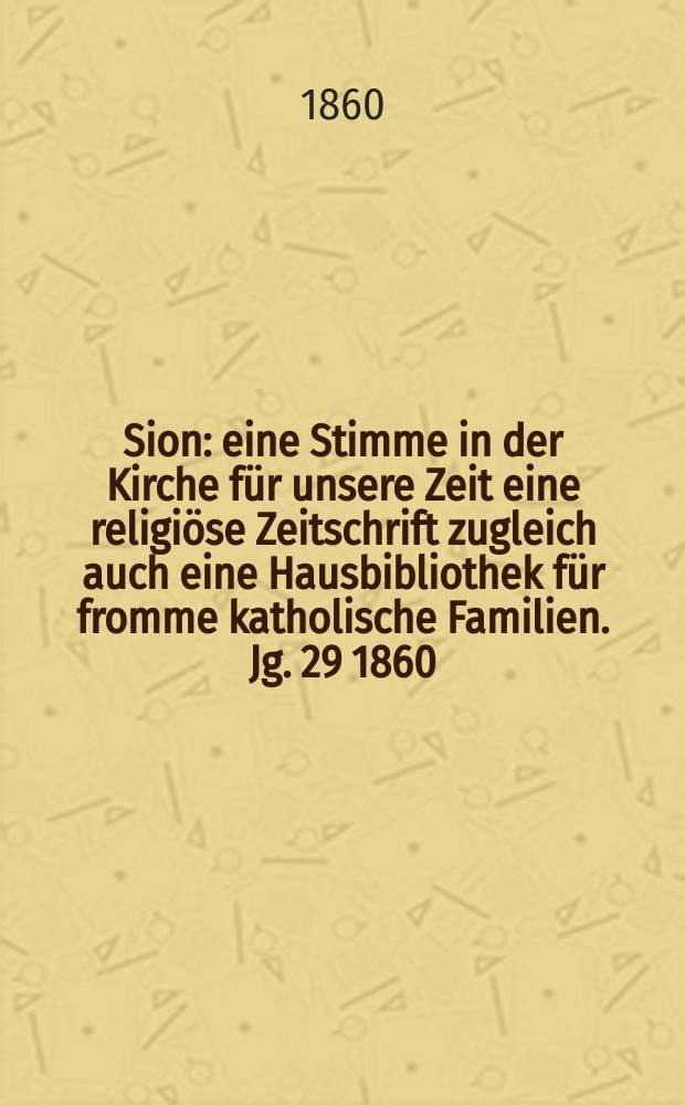 Sion : eine Stimme in der Kirche für unsere Zeit eine religiöse Zeitschrift zugleich auch eine Hausbibliothek für fromme katholische Familien. Jg. 29 1860, № 75