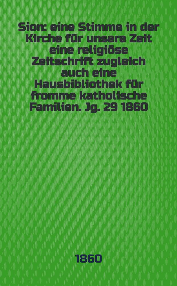 Sion : eine Stimme in der Kirche für unsere Zeit eine religiöse Zeitschrift zugleich auch eine Hausbibliothek für fromme katholische Familien. Jg. 29 1860, № 83