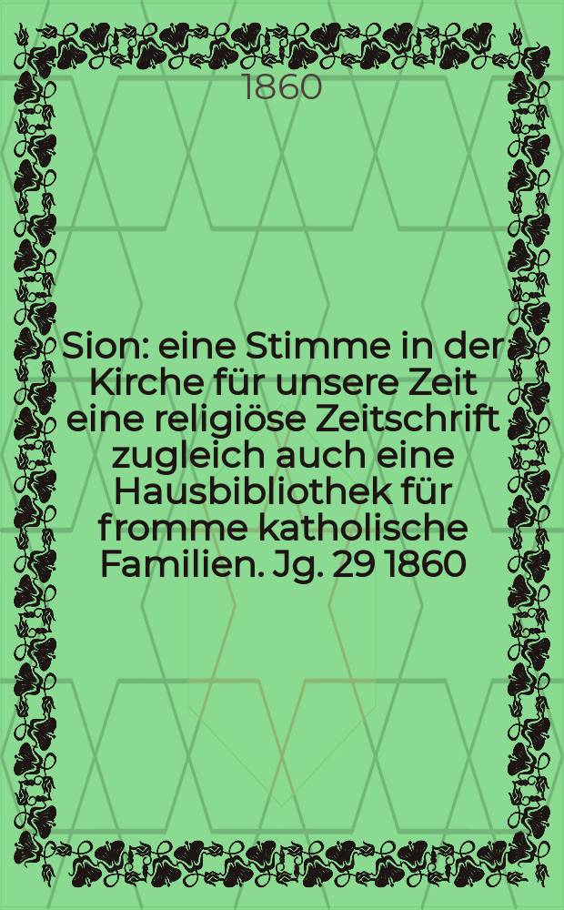 Sion : eine Stimme in der Kirche für unsere Zeit eine religiöse Zeitschrift zugleich auch eine Hausbibliothek für fromme katholische Familien. Jg. 29 1860, № 123
