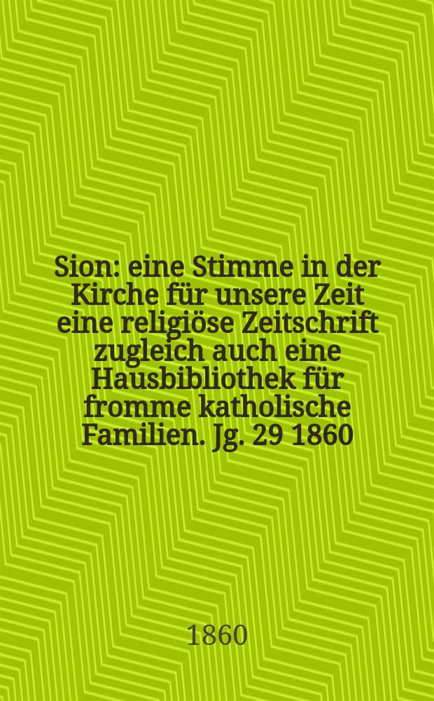 Sion : eine Stimme in der Kirche für unsere Zeit eine religiöse Zeitschrift zugleich auch eine Hausbibliothek für fromme katholische Familien. Jg. 29 1860, № 126