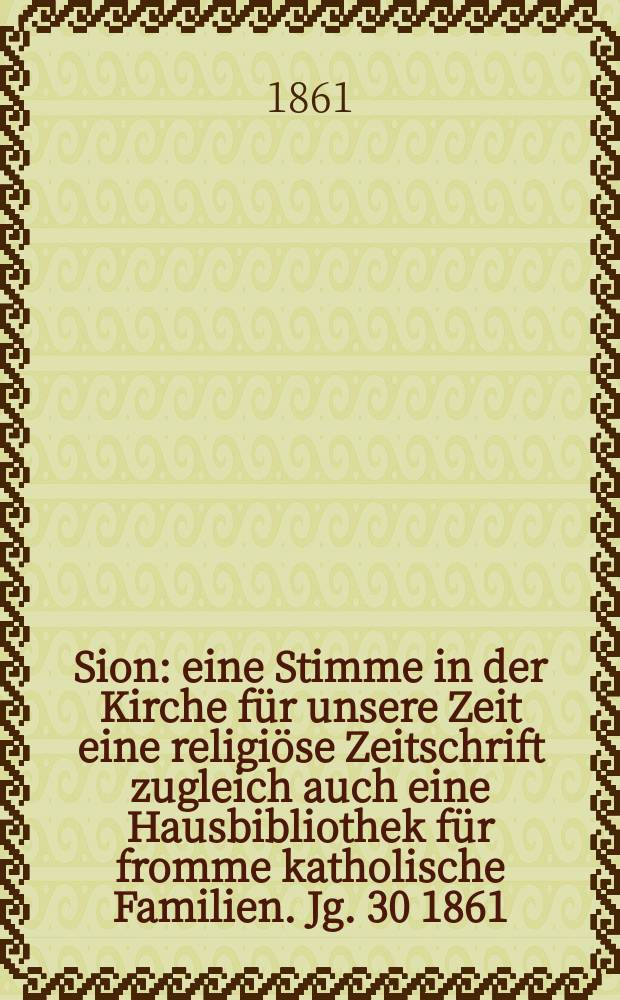 Sion : eine Stimme in der Kirche für unsere Zeit eine religiöse Zeitschrift zugleich auch eine Hausbibliothek für fromme katholische Familien. Jg. 30 1861, № 82