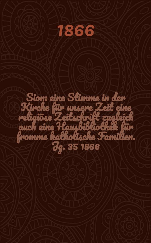 Sion : eine Stimme in der Kirche für unsere Zeit eine religiöse Zeitschrift zugleich auch eine Hausbibliothek für fromme katholische Familien. Jg. 35 1866, № 2