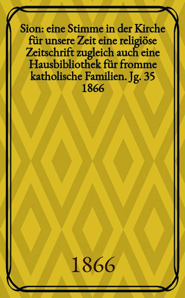 Sion : eine Stimme in der Kirche für unsere Zeit eine religiöse Zeitschrift zugleich auch eine Hausbibliothek für fromme katholische Familien. Jg. 35 1866, № 32