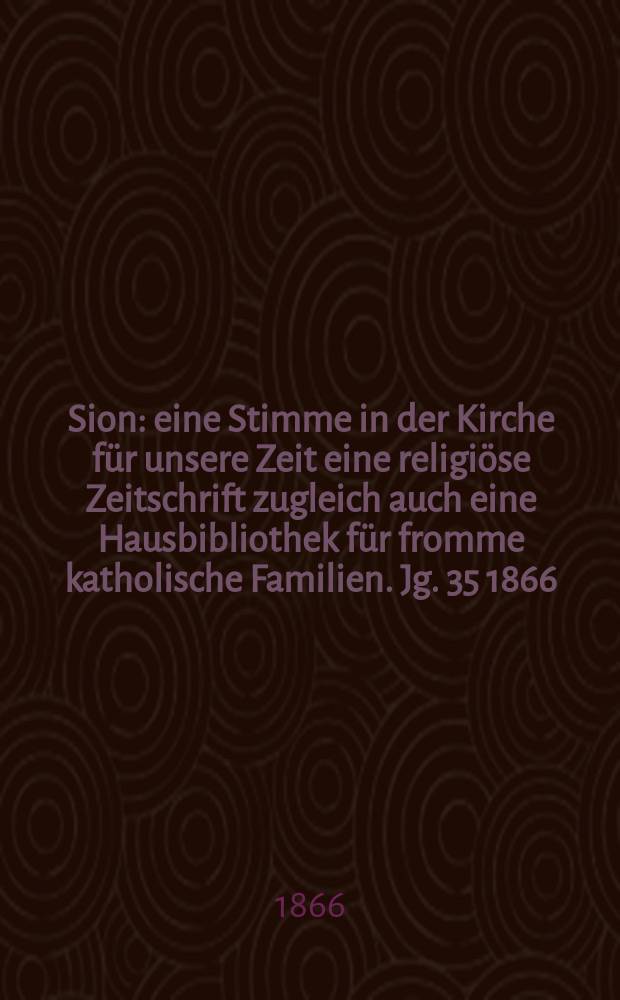 Sion : eine Stimme in der Kirche für unsere Zeit eine religiöse Zeitschrift zugleich auch eine Hausbibliothek für fromme katholische Familien. Jg. 35 1866, № 56