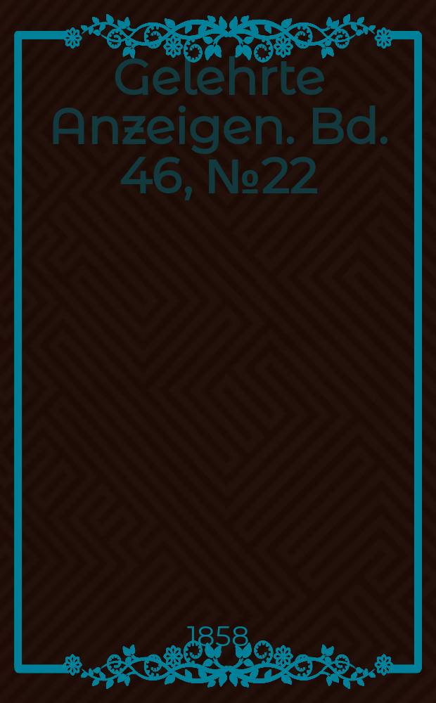 Gelehrte Anzeigen. Bd. 46, № 22