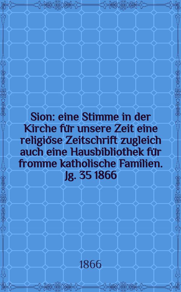 Sion : eine Stimme in der Kirche für unsere Zeit eine religiöse Zeitschrift zugleich auch eine Hausbibliothek für fromme katholische Familien. Jg. 35 1866, № 91