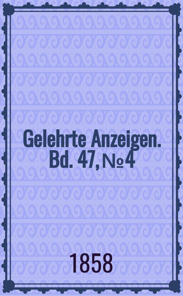 Gelehrte Anzeigen. Bd. 47, № 4