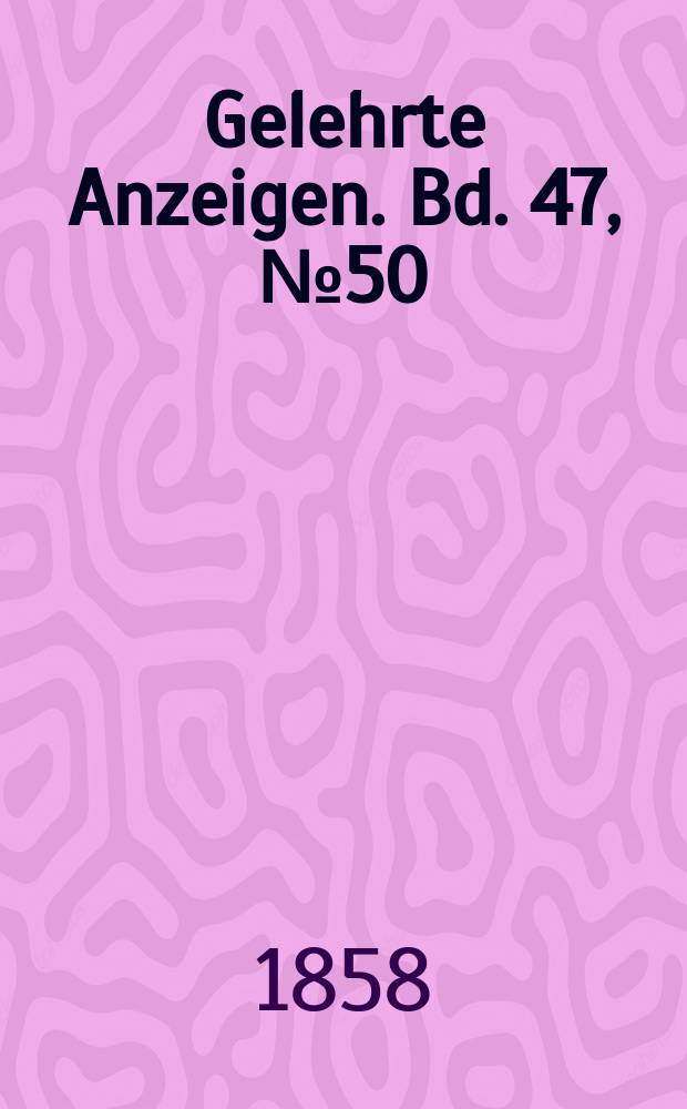 Gelehrte Anzeigen. Bd. 47, № 50