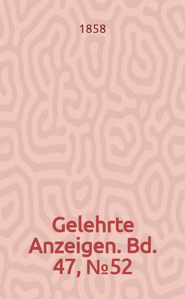 Gelehrte Anzeigen. Bd. 47, № 52
