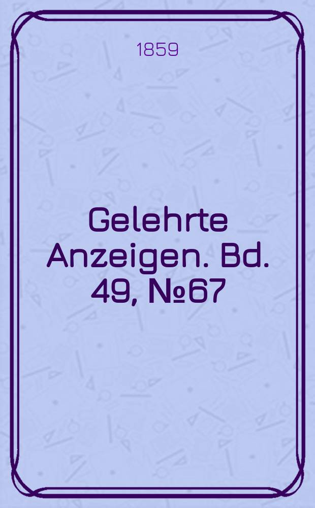 Gelehrte Anzeigen. Bd. 49, № 67