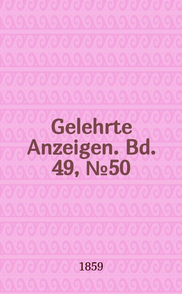Gelehrte Anzeigen. Bd. 49, № 50