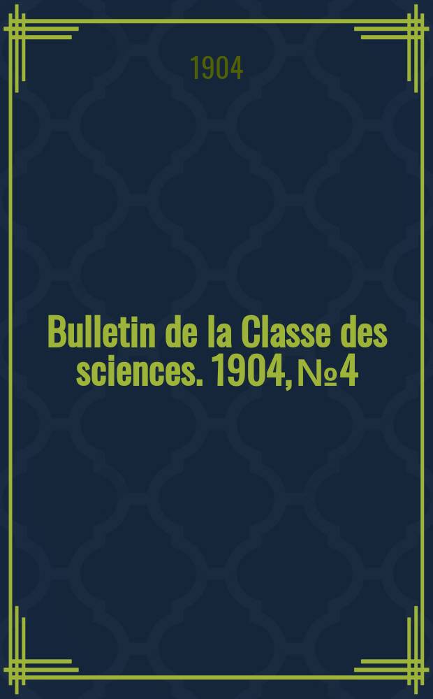 Bulletin de la Classe des sciences. 1904, № 4