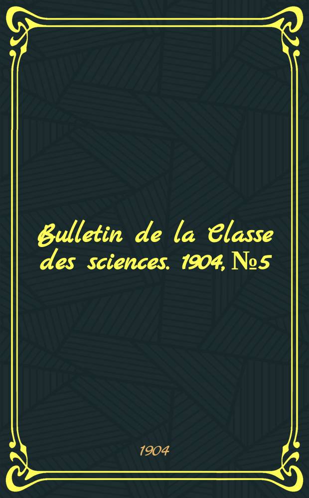 Bulletin de la Classe des sciences. 1904, № 5