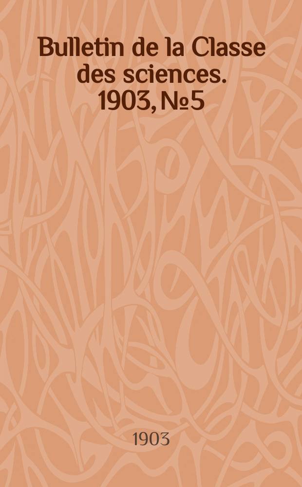 Bulletin de la Classe des sciences. 1903, № 5