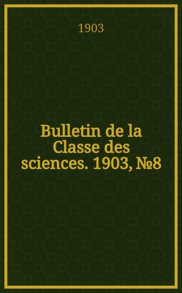 Bulletin de la Classe des sciences. 1903, № 8