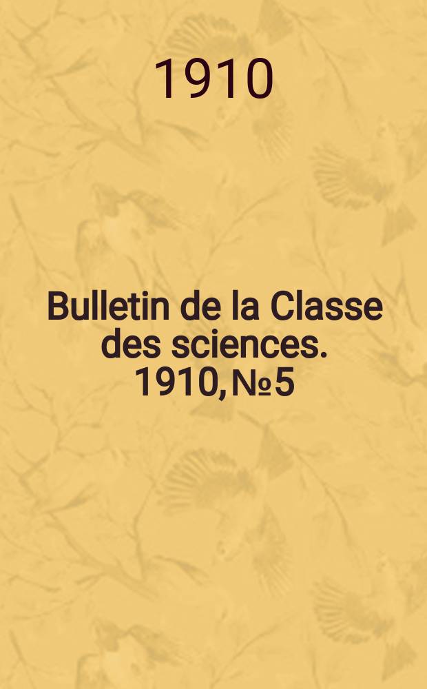 Bulletin de la Classe des sciences. 1910, № 5