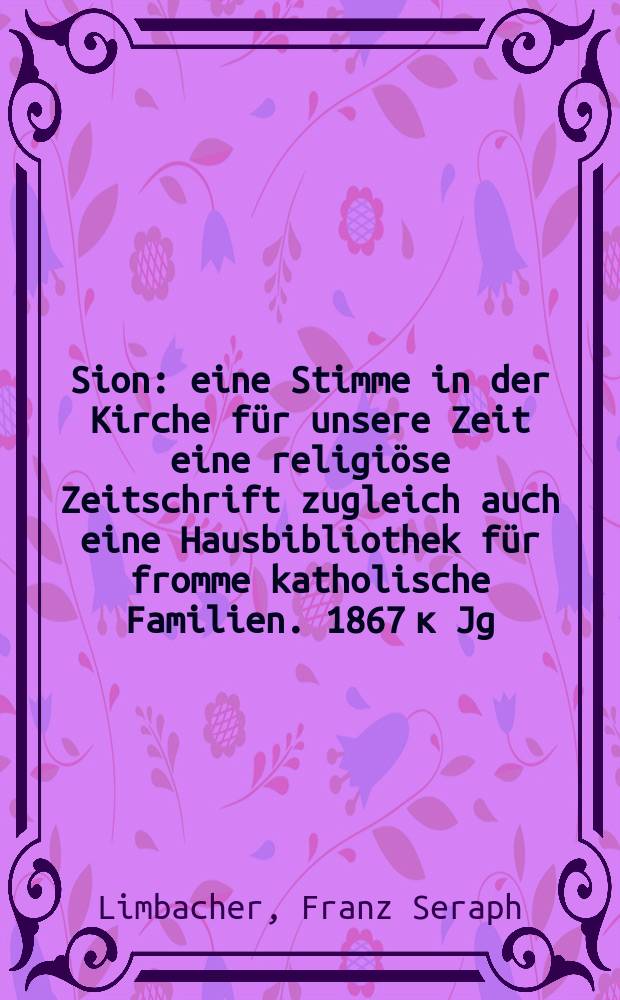 Sion : eine Stimme in der Kirche f&uuml;r unsere Zeit eine religi&ouml;se Zeitschrift zugleich auch eine Hausbibliothek f&uuml;r fromme katholische Familien. 1867 к Jg. 36, [Beil.] : Fest-Predigt bei der Einweihung der neuerbauten katholischen Kirche zu Stadt-Altdorf in Mittelfranken, am 24. Februar 1867 = Проповедь при освящении вновь построенной католической церкви города Альтдорора в Средней Франконии