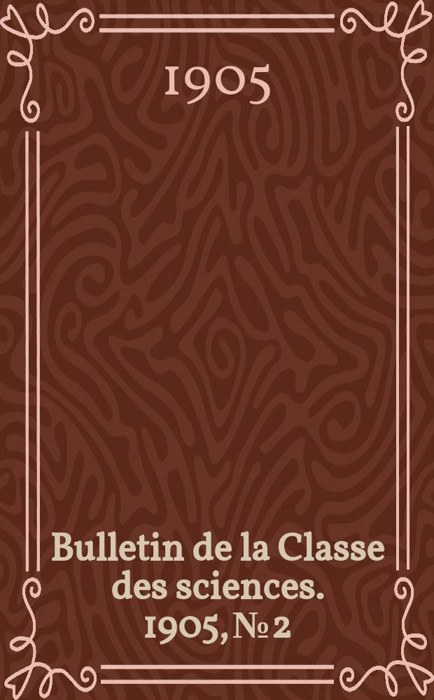 Bulletin de la Classe des sciences. 1905, № 2