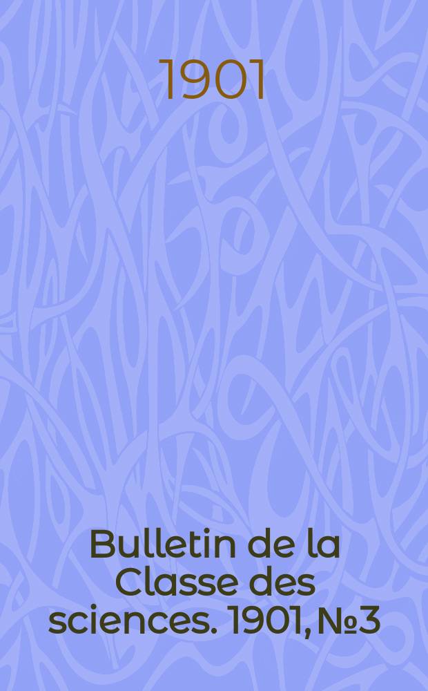 Bulletin de la Classe des sciences. 1901, № 3