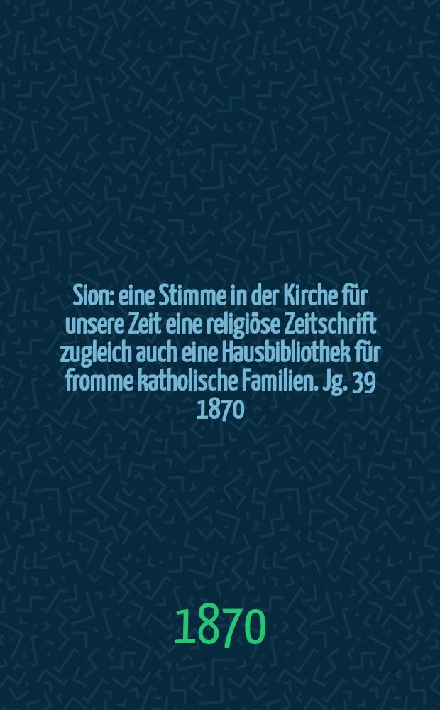 Sion : eine Stimme in der Kirche für unsere Zeit eine religiöse Zeitschrift zugleich auch eine Hausbibliothek für fromme katholische Familien. Jg. 39 1870, № 86