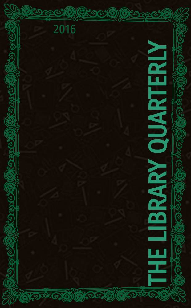 The Library quarterly : A journal of investigation and discussion in the field of library science Established by the Graduate library school of the University of Chicago with the co-operation of the American library association, the Bibliographical society of America, and the American library institute. Vol. 86, № 3