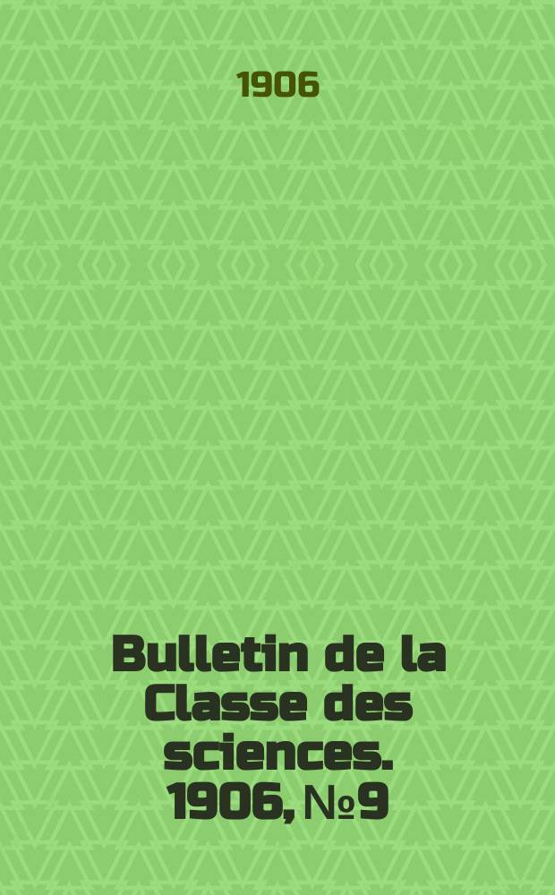 Bulletin de la Classe des sciences. 1906, № 9/10