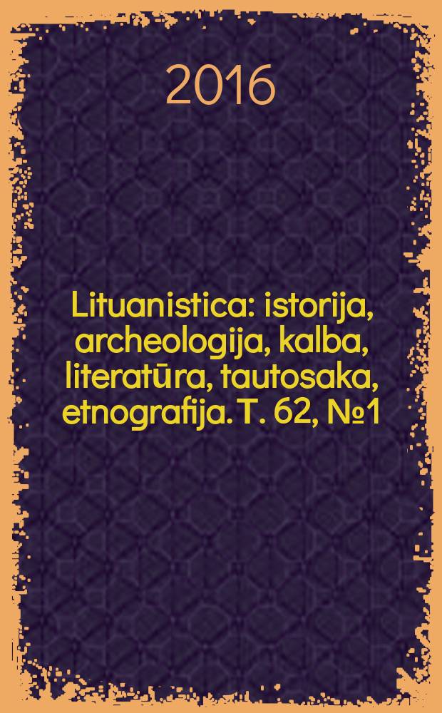 Lituanistica : istorija, archeologija, kalba, literatūra, tautosaka, etnografija. Т. 62, № 1 (103)