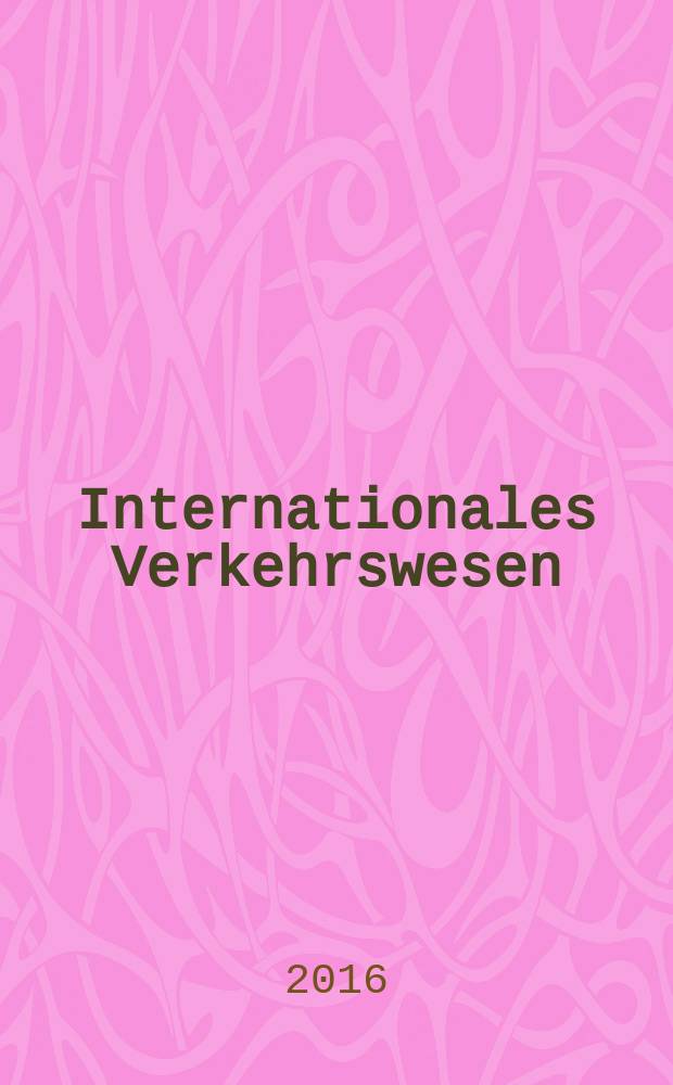 Internationales Verkehrswesen : Fachztschr. für Information und Kommunikation im Verkehr. Jg. 68 2016, H. 3