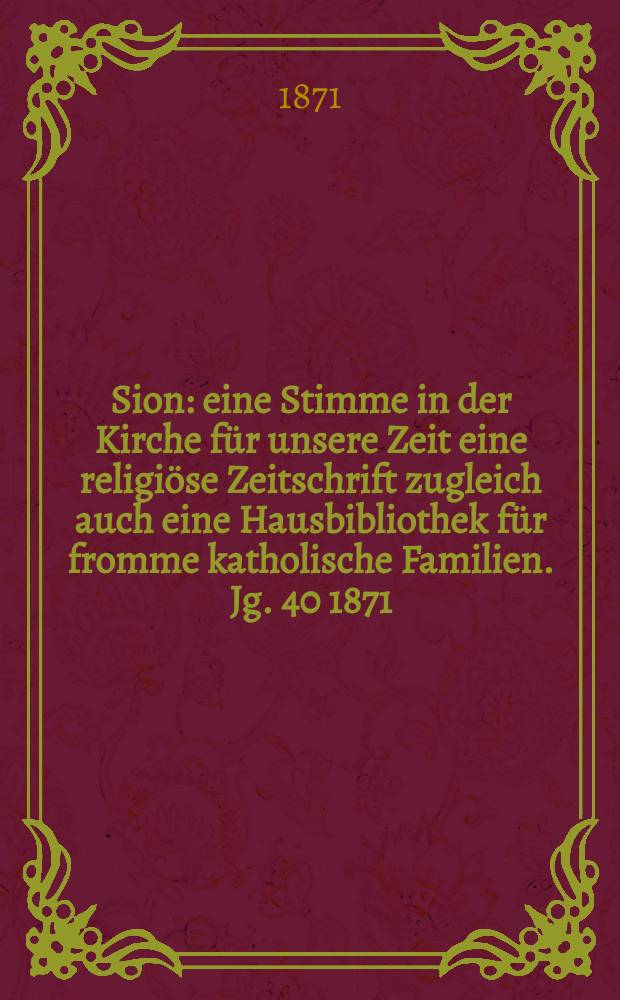 Sion : eine Stimme in der Kirche für unsere Zeit eine religiöse Zeitschrift zugleich auch eine Hausbibliothek für fromme katholische Familien. Jg. 40 1871, № 32