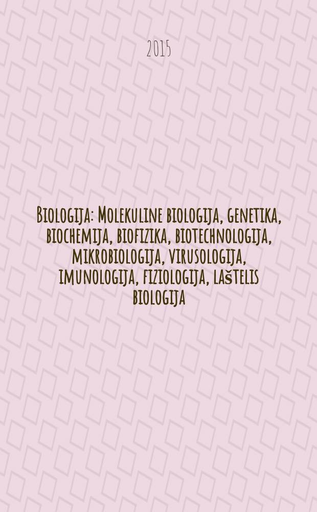 Biologija : Molekuline biologija, genetika, biochemija, biofizika, biotechnologija, mikrobiologija, virusologija, imunologija, fiziologija, laštelis biologija. Vol. 61, № 3/4