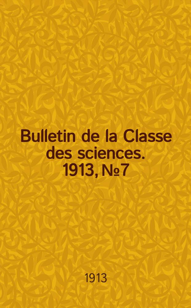 Bulletin de la Classe des sciences. 1913, № 7