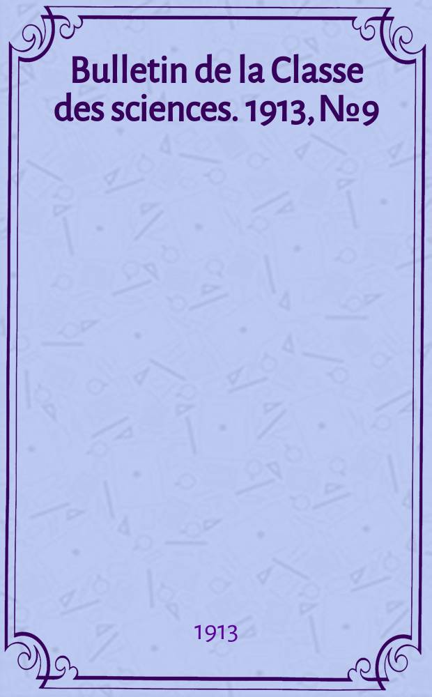 Bulletin de la Classe des sciences. 1913, № 9/10