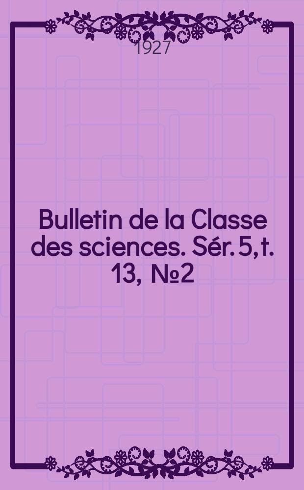 Bulletin de la Classe des sciences. Sér. 5, t. 13, [№ 2]