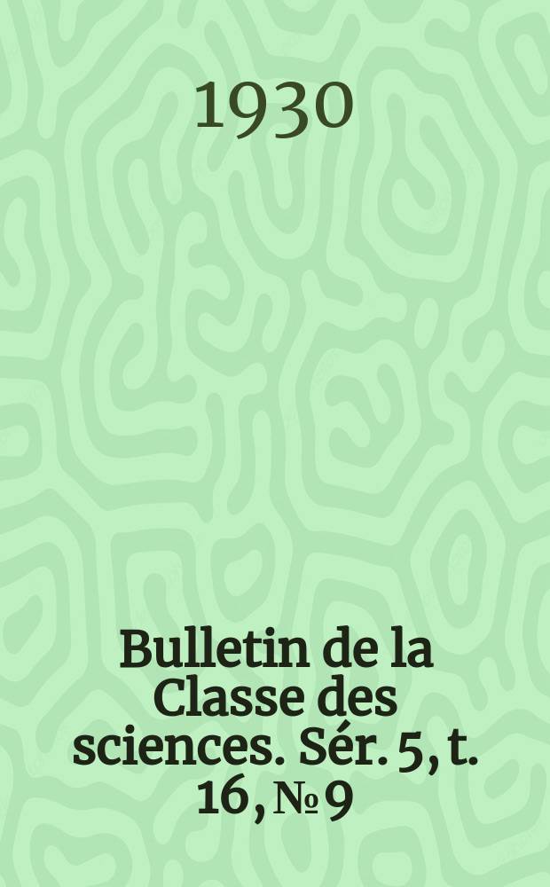 Bulletin de la Classe des sciences. [Sér. 5, t. 16, № 9/10]