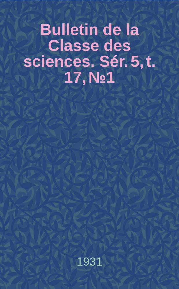 Bulletin de la Classe des sciences. Sér. 5, t. 17, № 1