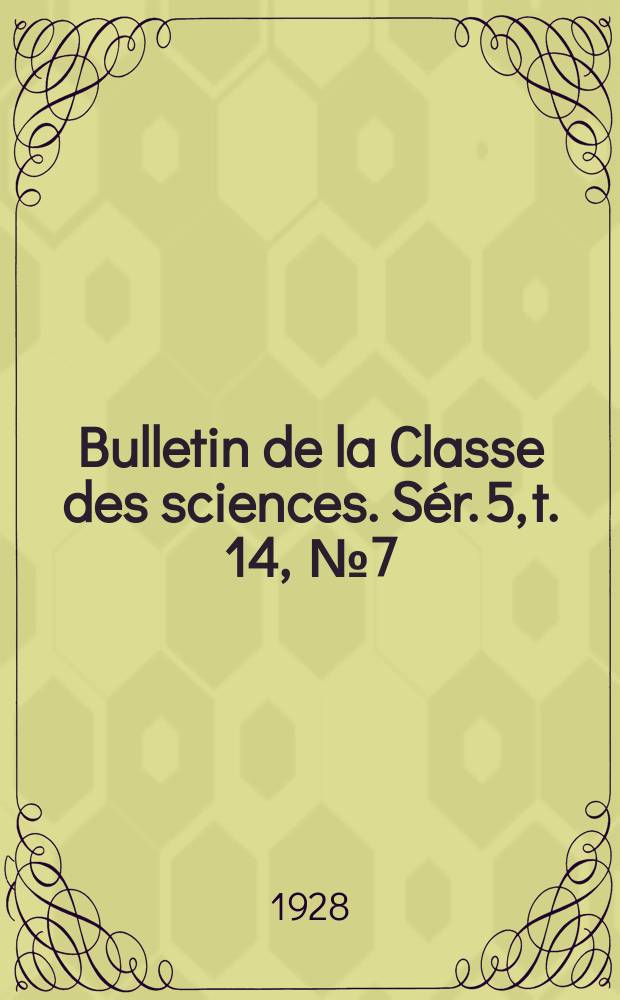 Bulletin de la Classe des sciences. Sér. 5, t. 14, [№ 7]