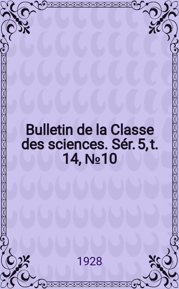 Bulletin de la Classe des sciences. S&eacute;r. 5, t. 14, [№ 10/11]