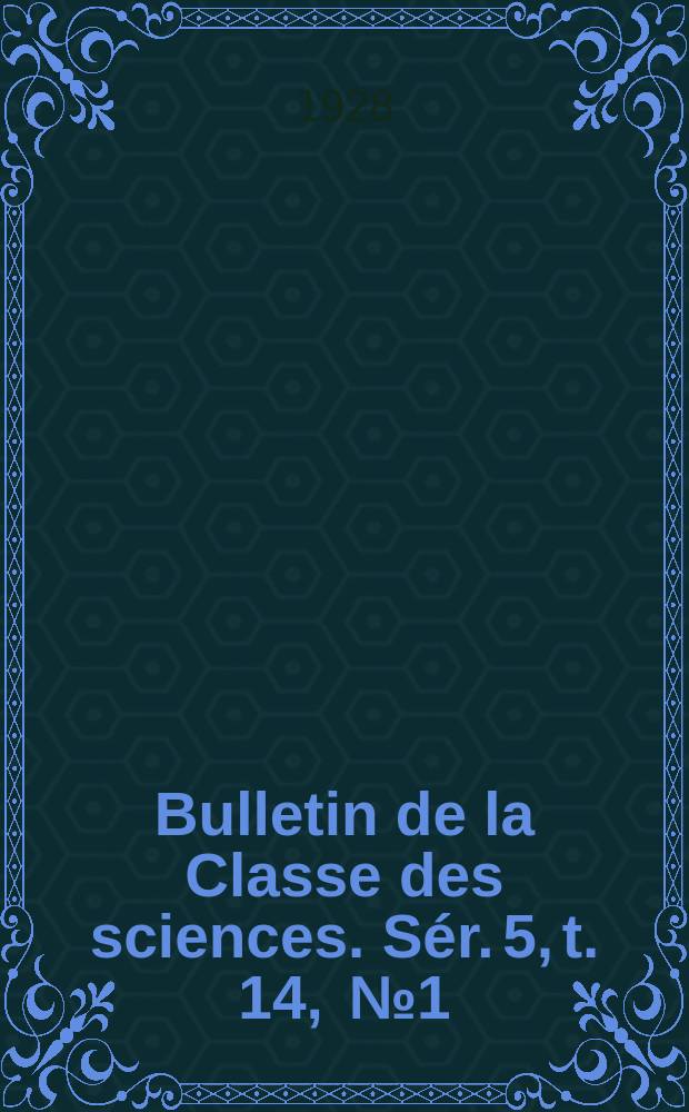 Bulletin de la Classe des sciences. Sér. 5, t. 14, [№ 1]