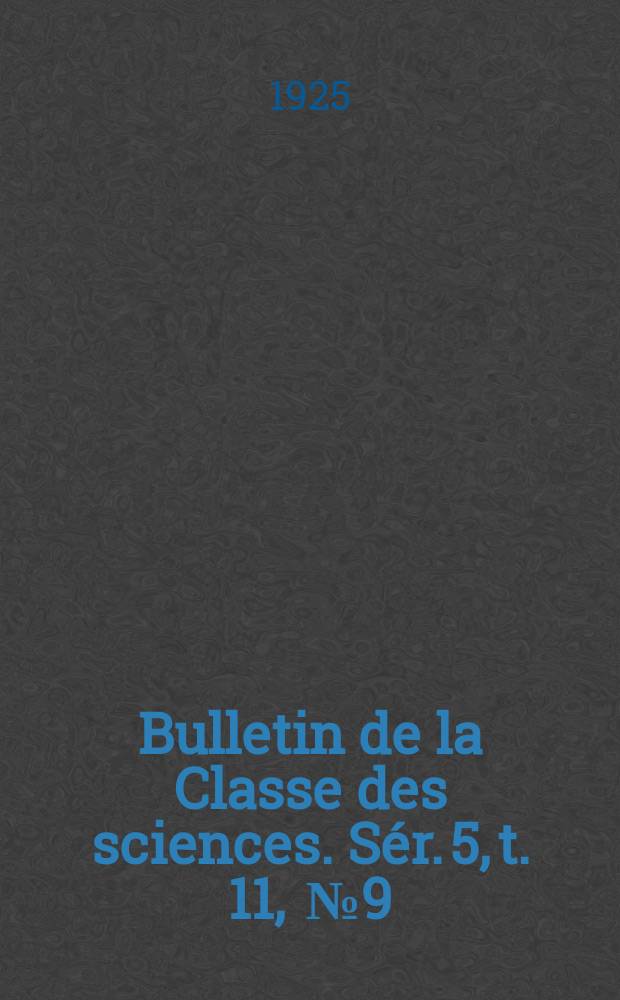 Bulletin de la Classe des sciences. S&eacute;r. 5, t. 11, [№ 9/10]