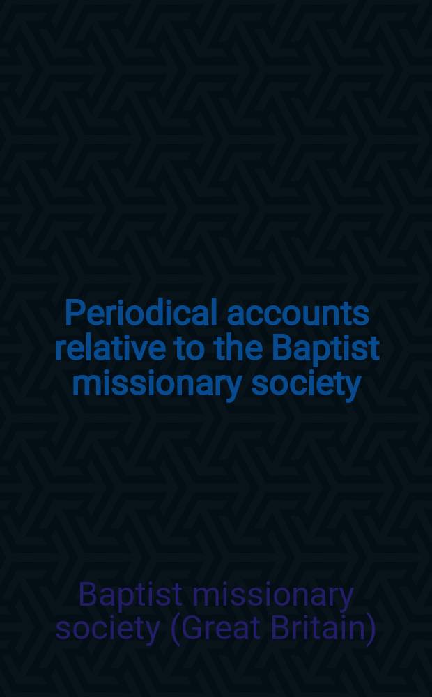 Periodical accounts relative to the Baptist missionary society = Периодические отчеты Баптистского миссионерского общества