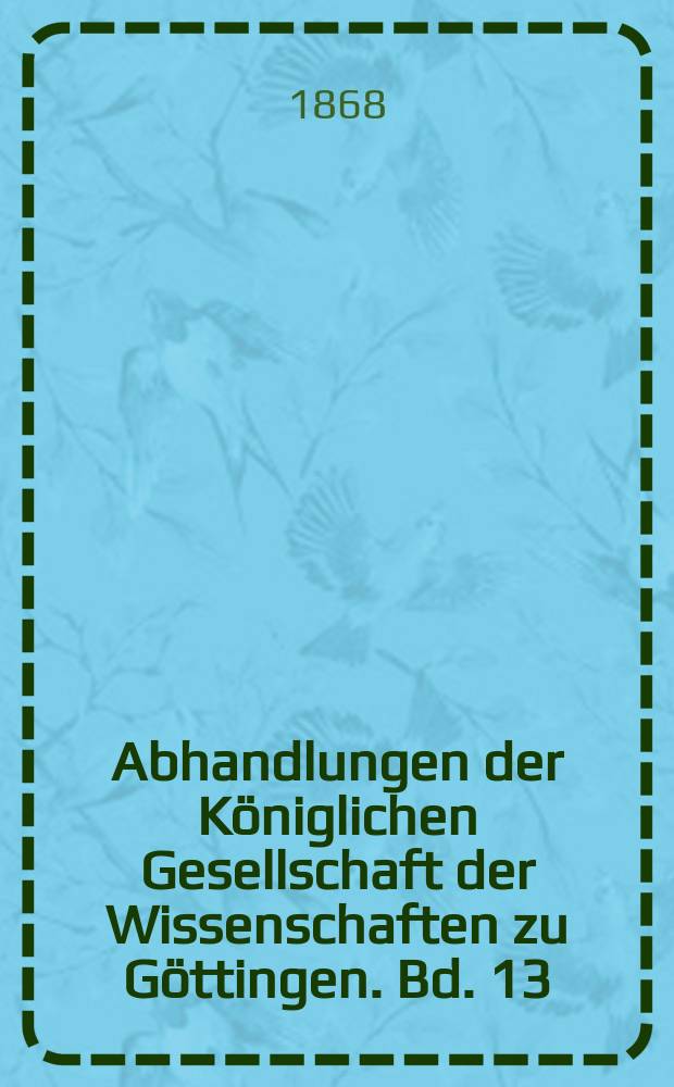 Abhandlungen der Königlichen Gesellschaft der Wissenschaften zu Göttingen. Bd. 13 : 1866/1867