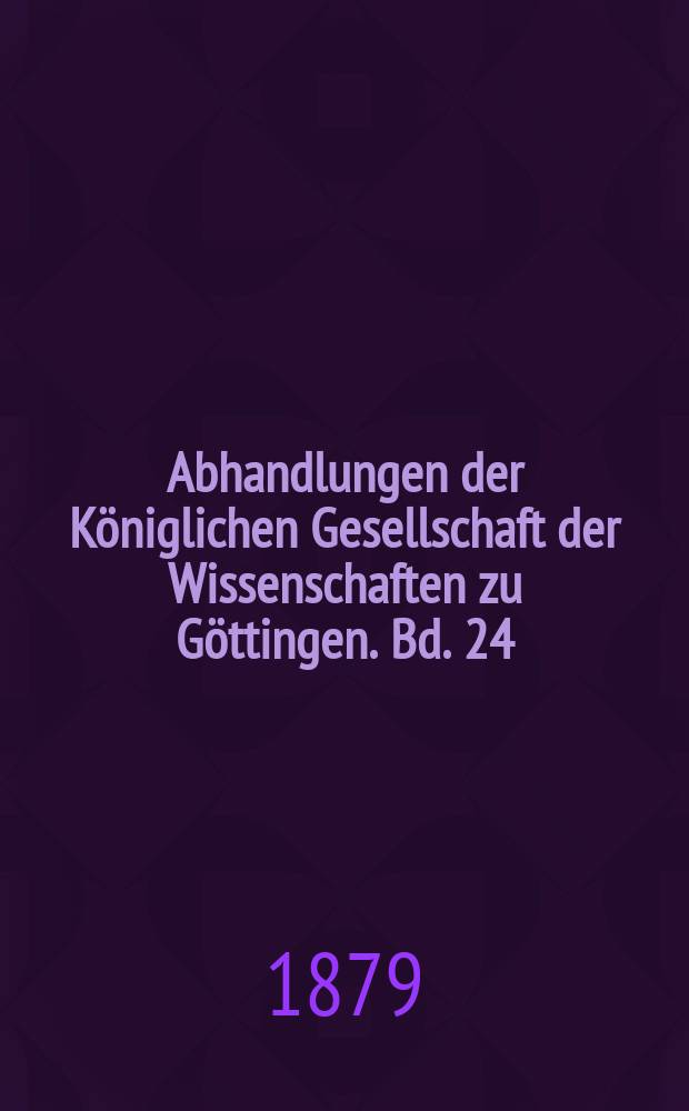 Abhandlungen der Königlichen Gesellschaft der Wissenschaften zu Göttingen. Bd. 24