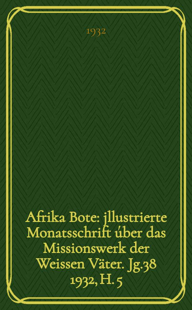 Afrika Bote : jllustrierte Monatsschrift úber das Missionswerk der Weissen Väter. Jg.38 1932, H. 5