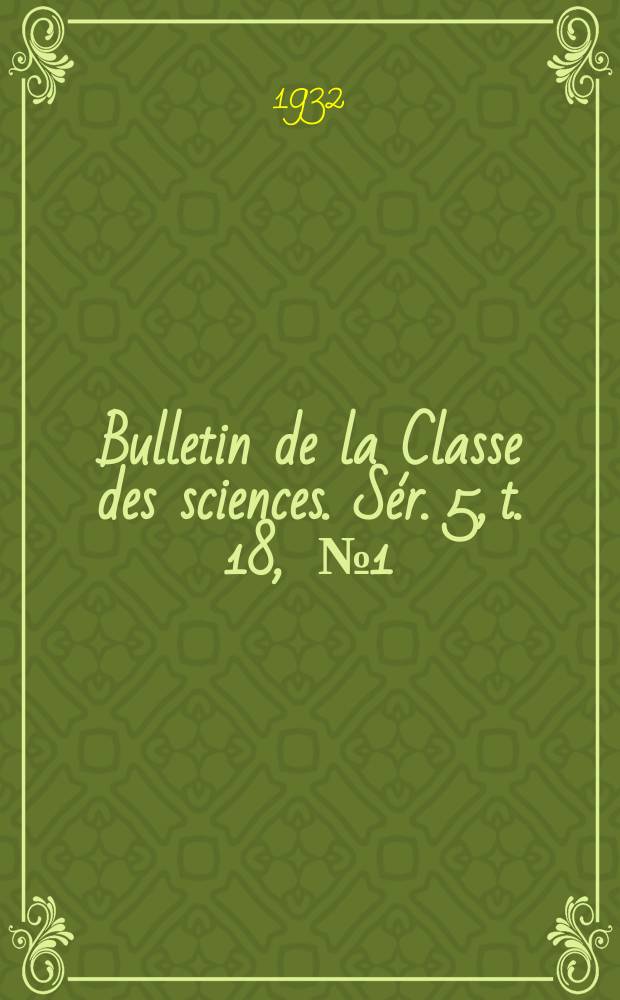 Bulletin de la Classe des sciences. Sér. 5, t. 18, [№ 1]