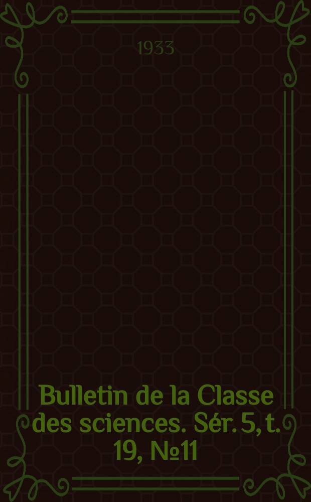 Bulletin de la Classe des sciences. [Sér. 5, t. 19, № 11]